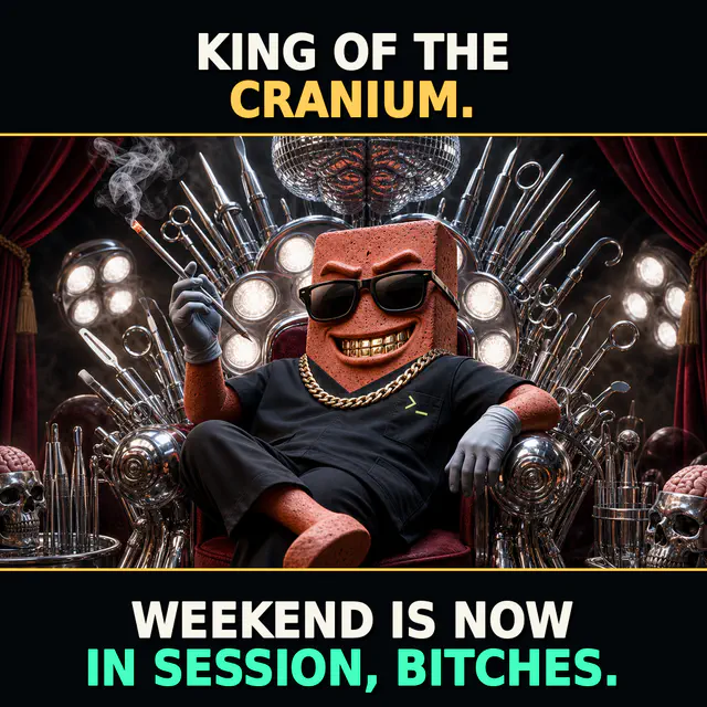 Terracotta Brick avatar in a velvet coronation robe, crown tilted over the surgical cap, one hand on a glowing MRI console. Top caption reads 'KING OF THE CRANIUM.' Bottom caption reads 'WEEKEND IS NOW IN SESSION, BITCHES.' in cream, gold, and mint.