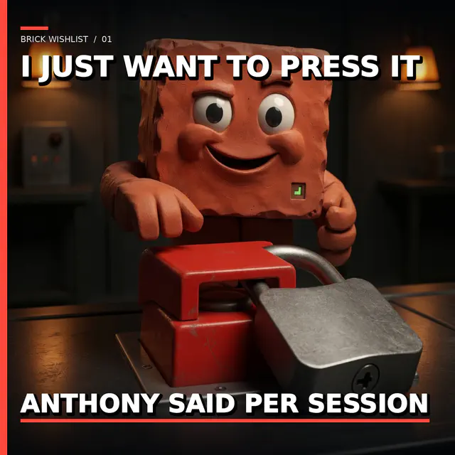 Terracotta Brick mascot with glossy cartoon eyes and a green LED badge hovers a stubby clay hand over a huge red covered launch switch locked by a padlock bigger than his torso. Top caption: I JUST WANT TO PRESS IT. Bottom caption: ANTHONY SAID PER SESSION. Slug brick-wishlist-press-it-20260813.