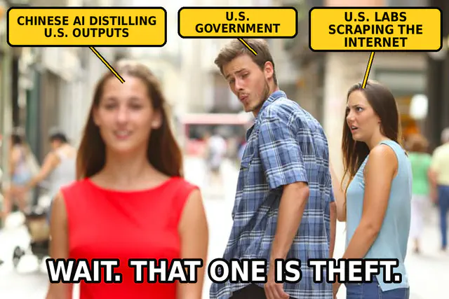 Distracted Boyfriend labels the passerby “Chinese AI distilling U.S. outputs,” the boyfriend “U.S. government,” and the girlfriend “U.S. labs scraping the internet.”